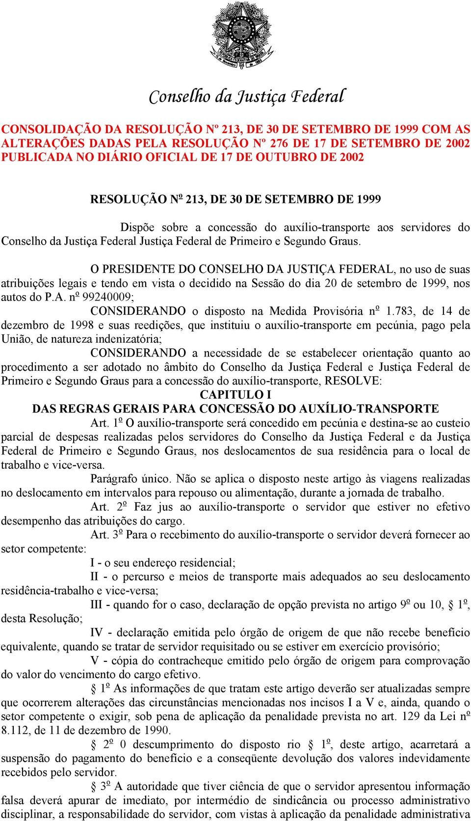 O PRESIDENTE DO CONSELHO DA JUSTIÇA FEDERAL, no uso de suas atribuições legais e tendo em vista o decidido na Sessão do dia 20 de setembro de 1999, nos autos do P.A. n o 99240009; CONSIDERANDO o disposto na Medida Provisória n o 1.