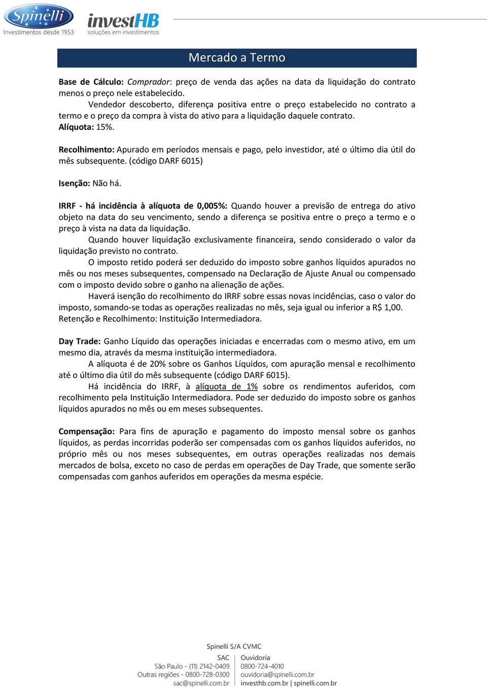 Recolhimento: Apurado em períodos mensais e pago, pelo investidor, até o último dia útil do mês subsequente. (código DARF 6015) Isenção: Não há.