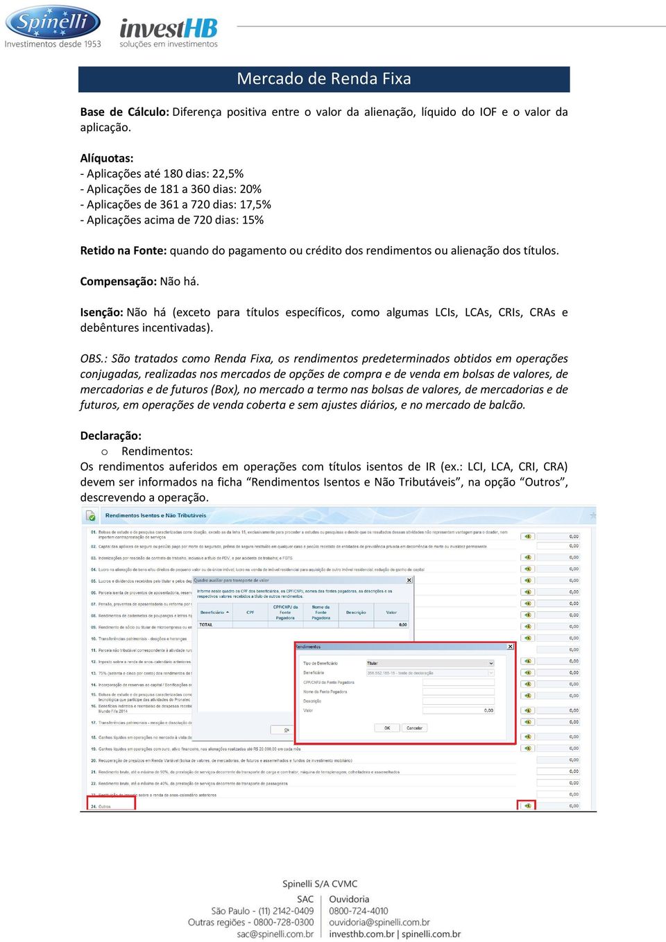 crédito dos rendimentos ou alienação dos títulos. Compensação: Não há. Isenção: Não há (exceto para títulos específicos, como algumas LCIs, LCAs, CRIs, CRAs e debêntures incentivadas). OBS.