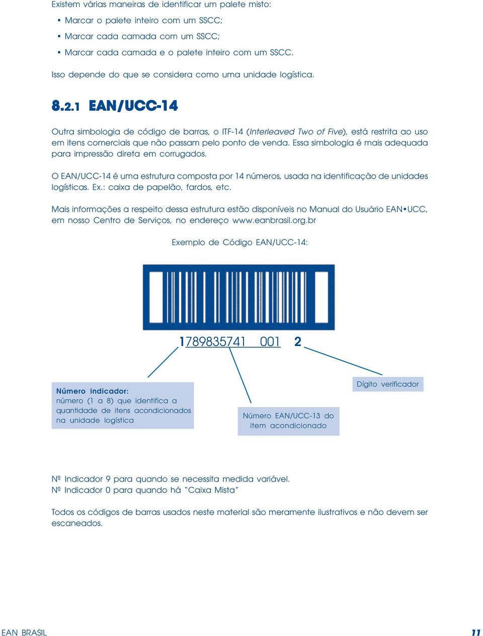 1 EAN/UCC-14 Outra simbologia de código de barras, o ITF-14 (Interleaved Two of Five), está restrita ao uso em itens comerciais que não passam pelo ponto de venda.