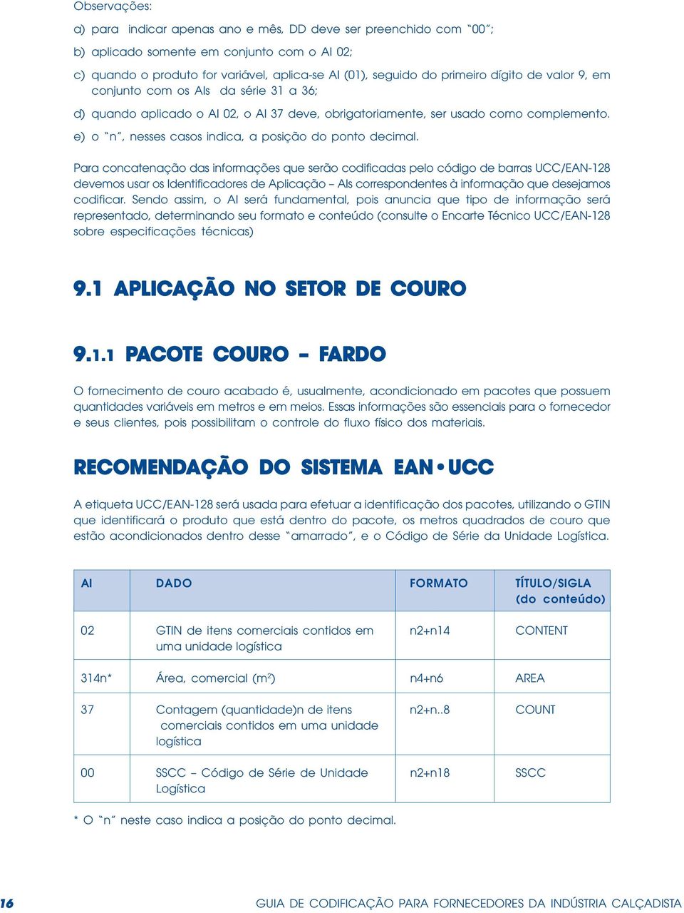 e) o n, nesses casos indica, a posição do ponto decimal.