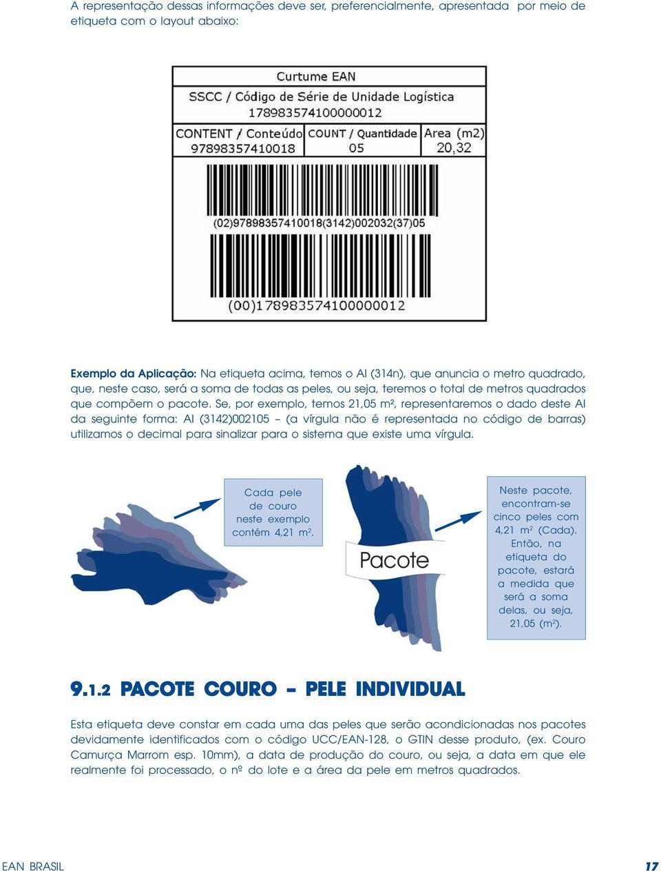 Se, por exemplo, temos 21,05 m², representaremos o dado deste AI da seguinte forma: AI (3142)002105 (a vírgula não é representada no código de barras) utilizamos o decimal para sinalizar para o