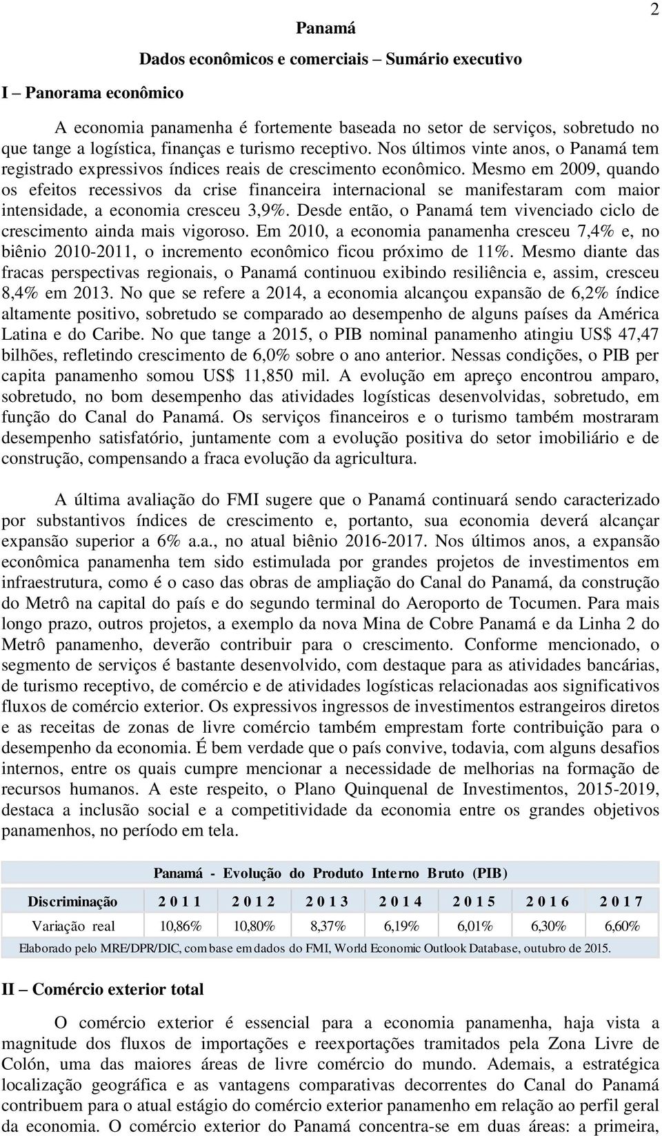 Mesmo em 2009, quando os efeitos recessivos da crise financeira internacional se manifestaram com maior intensidade, a economia cresceu 3,9%.