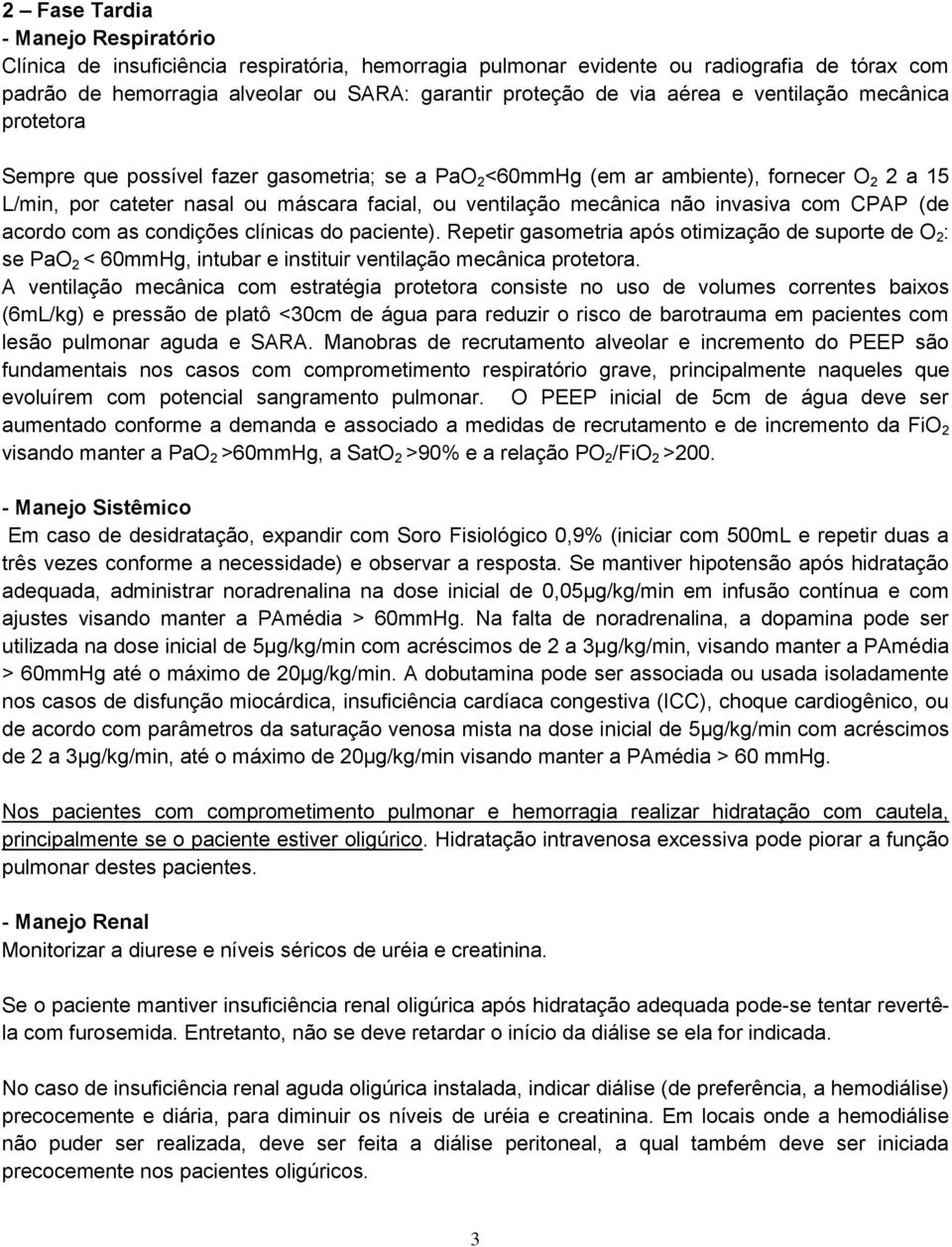 não invasiva com CPAP (de acordo com as condições clínicas do paciente). Repetir gasometria após otimização de suporte de O 2 : se PaO 2 < 60mmHg, intubar e instituir ventilação mecânica protetora.