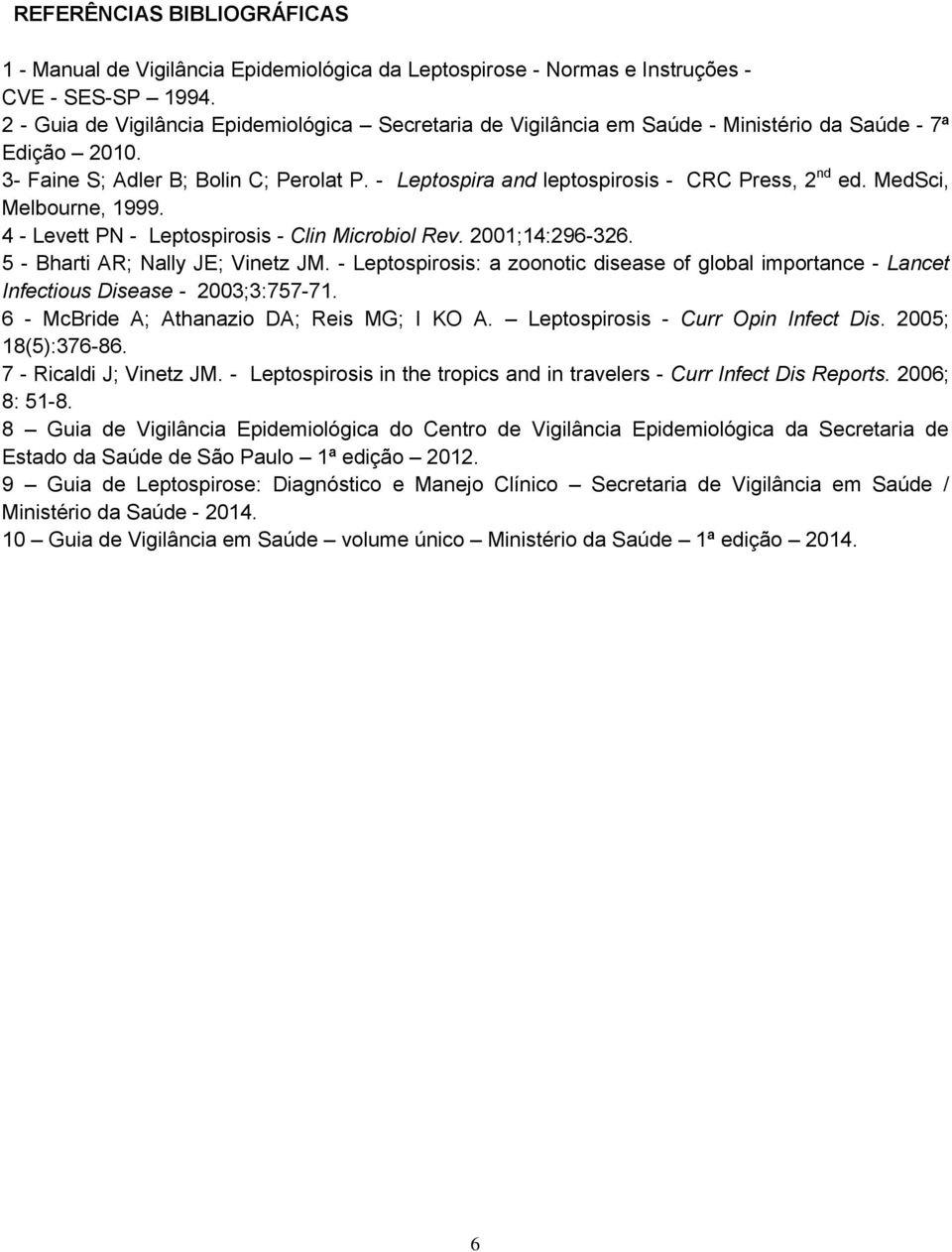 - Leptospira and leptospirosis - CRC Press, 2 nd ed. MedSci, Melbourne, 1999. 4 - Levett PN - Leptospirosis - Clin Microbiol Rev. 2001;14:296-326. 5 - Bharti AR; Nally JE; Vinetz JM.