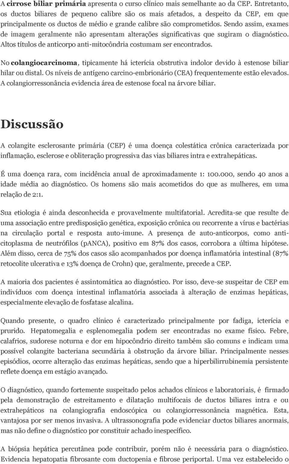 Sendo assim, exames de imagem geralmente não apresentam alterações significativas que sugiram o diagnóstico. Altos títulos de anticorpo anti-mitocôndria costumam ser encontrados.