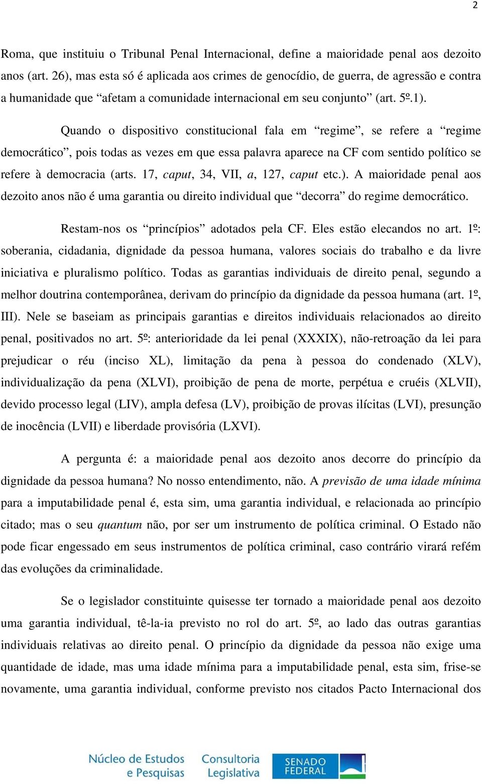 Quando o dispositivo constitucional fala em regime, se refere a regime democrático, pois todas as vezes em que essa palavra aparece na CF com sentido político se refere à democracia (arts.