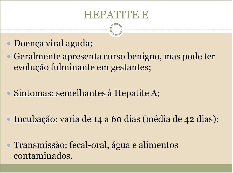 Sintomas: semelhantes à Hepatite A; Incubação: varia de 14 a 60