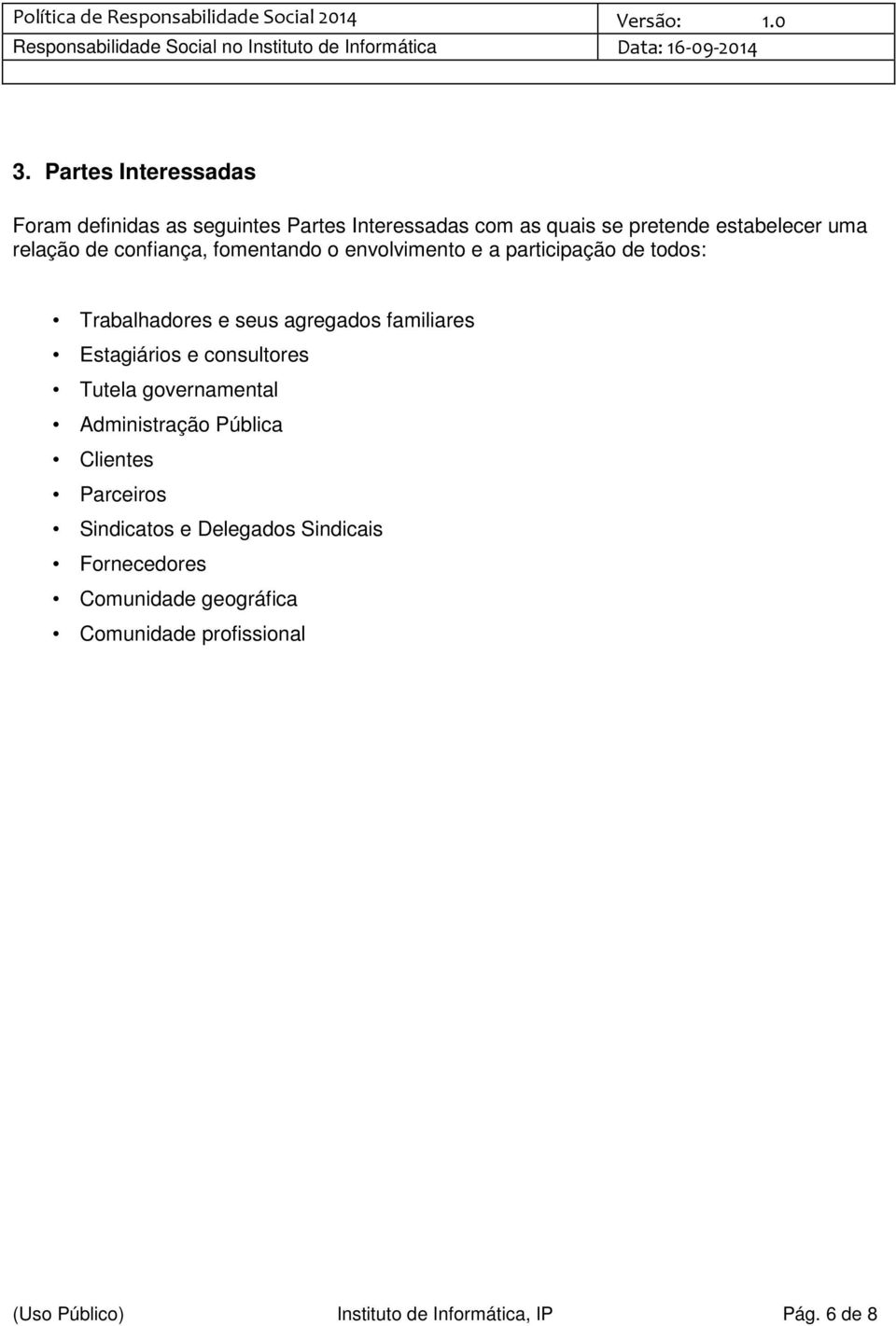 familiares Estagiários e consultores Tutela governamental Administração Pública Clientes Parceiros Sindicatos e