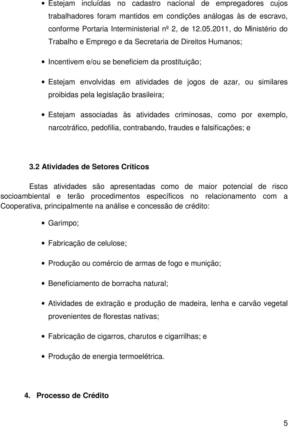 pela legislação brasileira; Estejam associadas às atividades criminosas, como por exemplo, narcotráfico, pedofilia, contrabando, fraudes e falsificações; e 3.