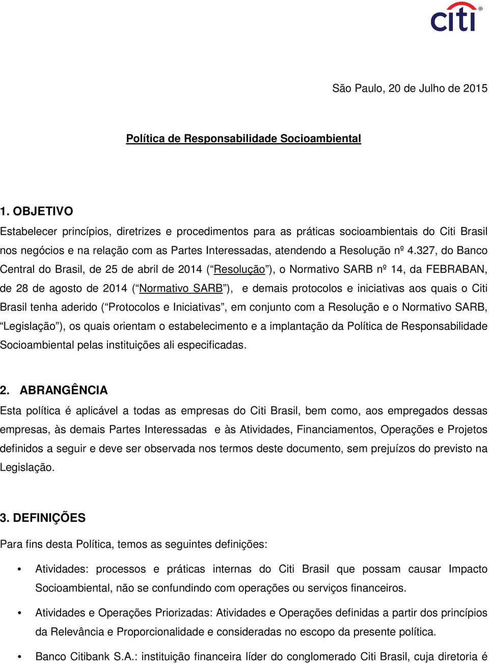 327, do Banco Central do Brasil, de 25 de abril de 2014 ( Resolução ), o Normativo SARB nº 14, da FEBRABAN, de 28 de agosto de 2014 ( Normativo SARB ), e demais protocolos e iniciativas aos quais o