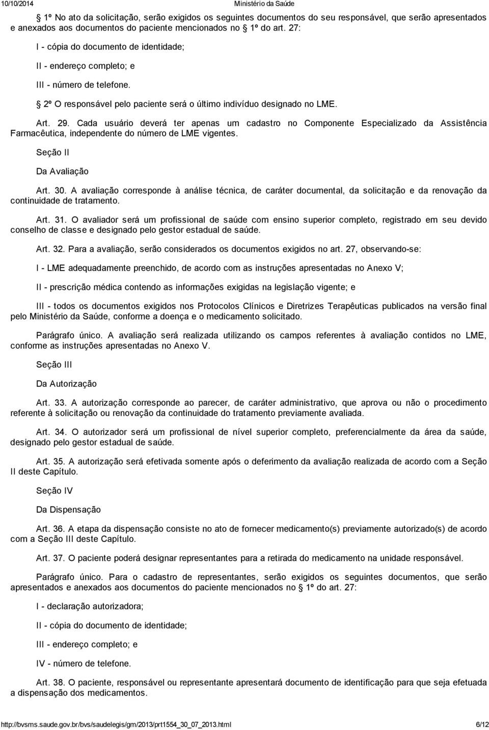 Cada usuário deverá ter apenas um cadastro no Componente Especializado da Assistência Farmacêutica, independente do número de LME vigentes. Seção II Da Avaliação Art. 30.