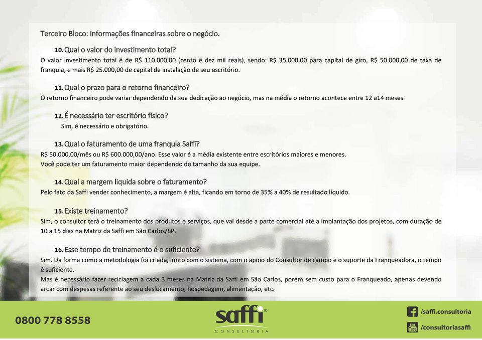 O retorno financeiro pode variar dependendo da sua dedicação ao negócio, mas na média o retorno acontece entre 12 a14 meses. 12. É necessário ter escritório físico? Sim, é necessário e obrigatório.