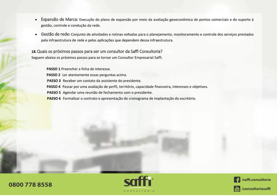 infraestrutura. 18. Quais os próximos passos para ser um consultor da Saffi Consultoria? Seguem abaixo os próximos passos para se tornar um Consultor Empresarial Saffi.