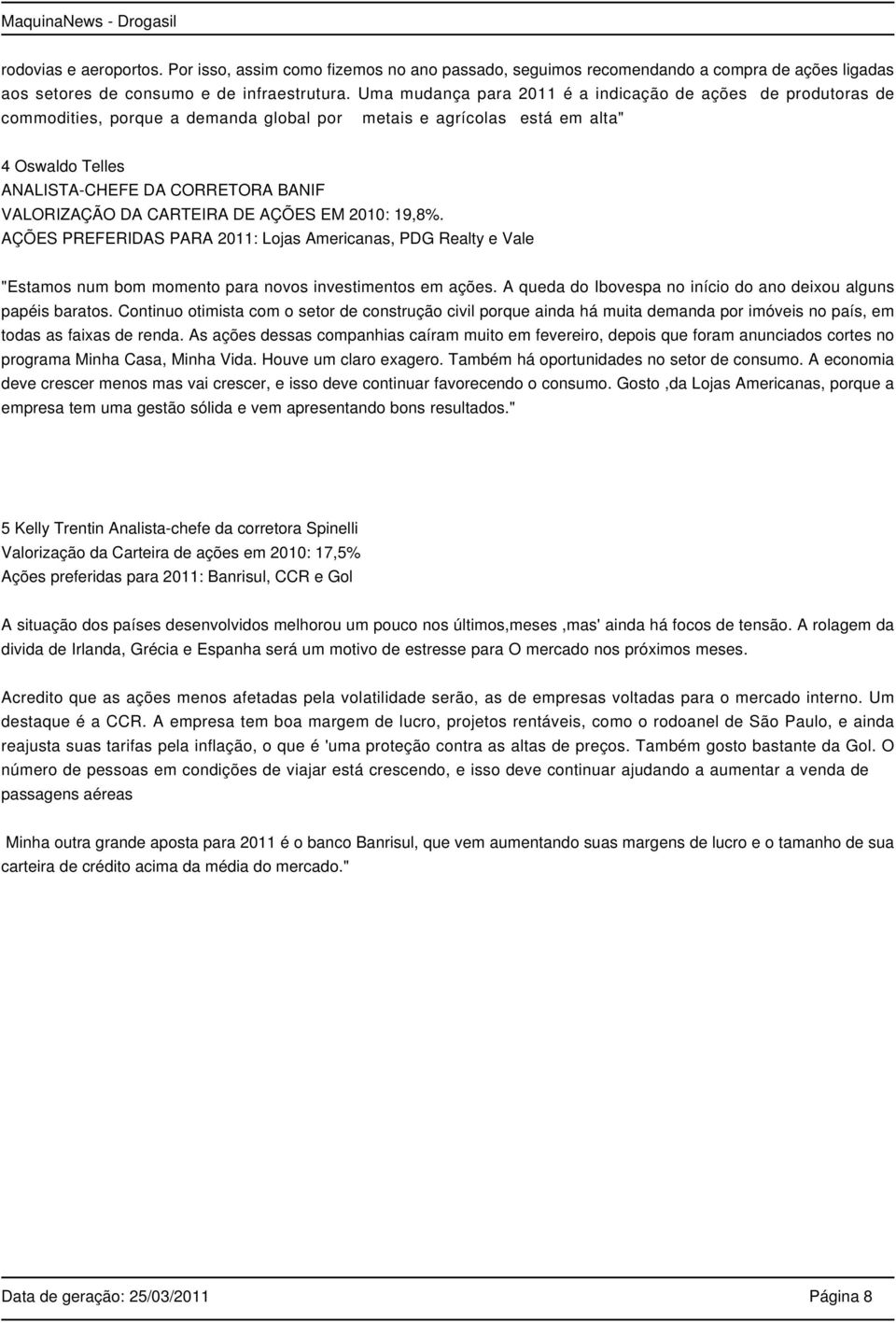 DA CARTEIRA DE AÇÕES EM 2010: 19,8%. AÇÕES PREFERIDAS PARA 2011: Lojas Americanas, PDG Realty e Vale "Estamos num bom momento para novos investimentos em ações.