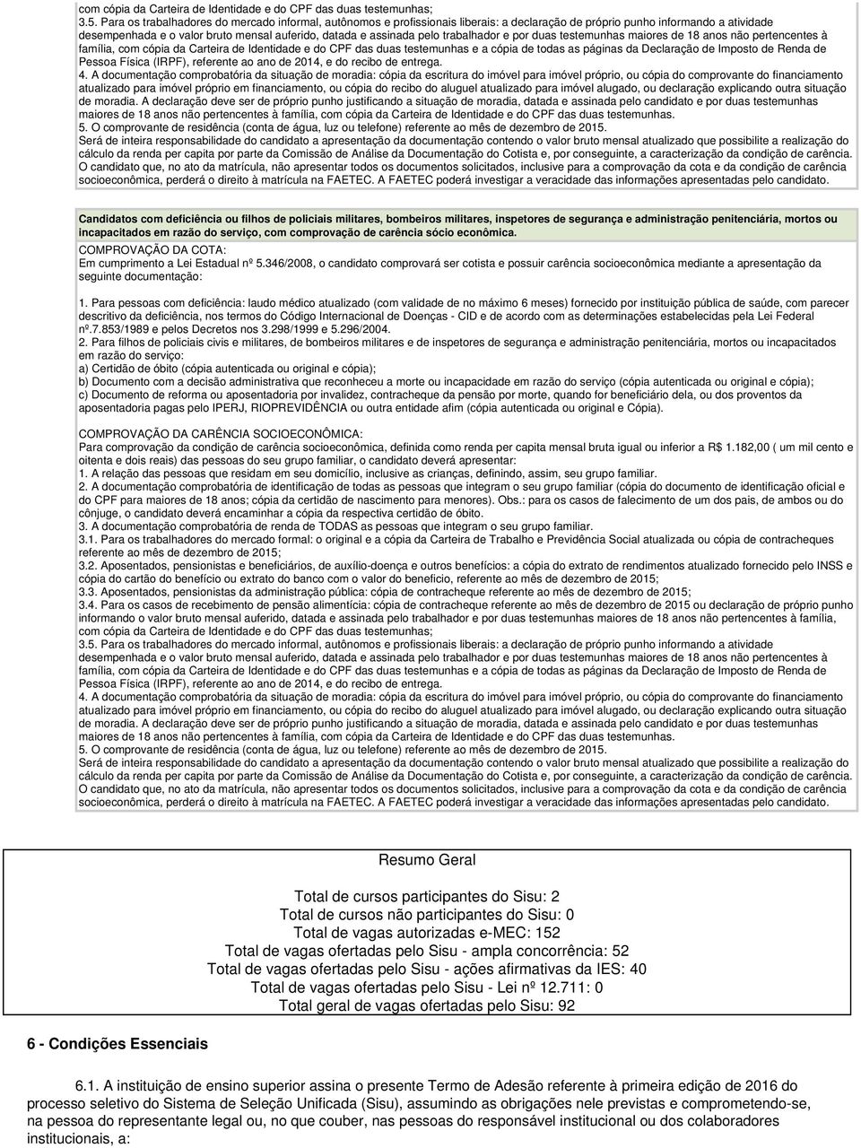 346/2008, o candidato comprovará ser cotista e possuir carência socioeconômica mediante a apresentação da seguinte documentação: 1.