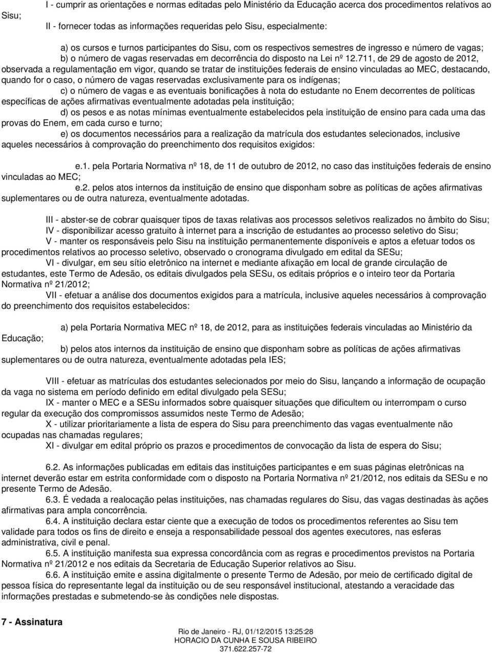 711, de 29 de agosto de 2012, observada a regulamentação em vigor, quando se tratar de instituições federais de ensino vinculadas ao MEC, destacando, quando for o caso, o número de vagas reservadas