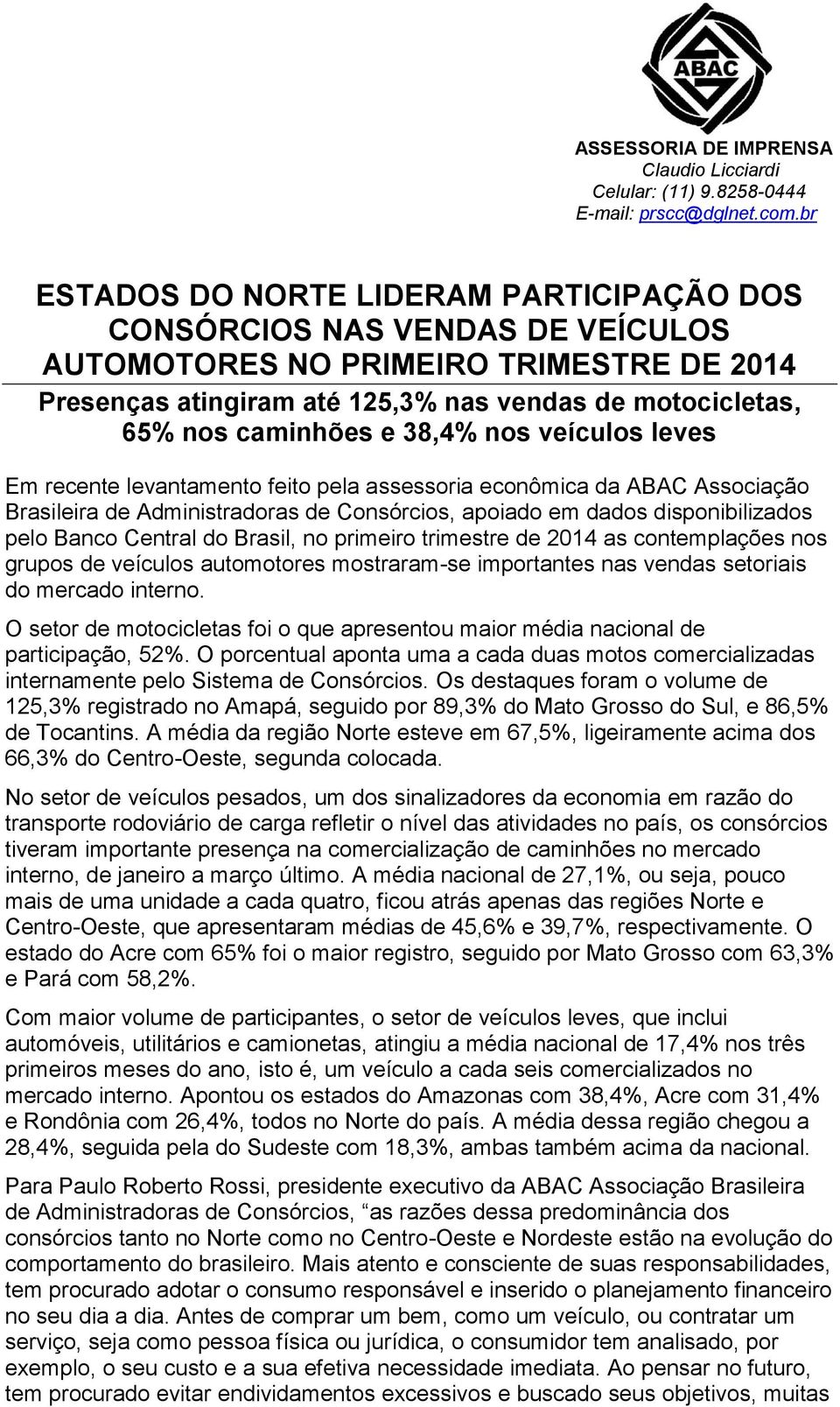 38,4% nos veículos leves Em recente levantamento feito pela assessoria econômica da ABAC Associação Brasileira de Administradoras de Consórcios, apoiado em dados disponibilizados pelo Banco Central