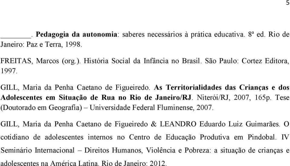 Niterói/RJ, 2007, 165p. Tese (Doutorado em Geografia) Universidade Federal Fluminense, 2007. GILL, Maria da Penha Caetano de Figueiredo & LEANDRO Eduardo Luiz Guimarães.