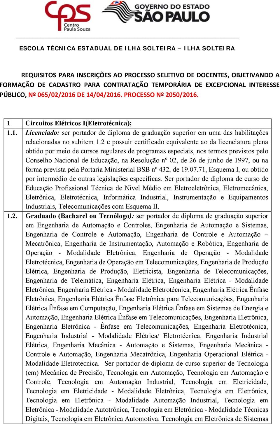 2 e possuir certificado equivalente ao da licenciatura plena Educação Profissional Técnica de Nível Médio em Eletroeletrônica, Eletromecânica, Eletrônica, Eletrotécnica, Informática Industrial,