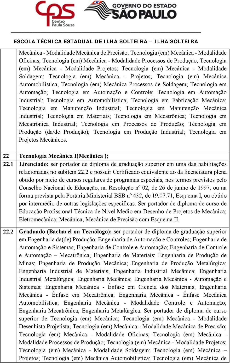 Automação; Tecnologia em Automação e Controle; Tecnologia em Automação Industrial; Tecnologia em Automobilística; Tecnologia em Fabricação Mecânica; Tecnologia em Manutenção Industrial; Tecnologia em