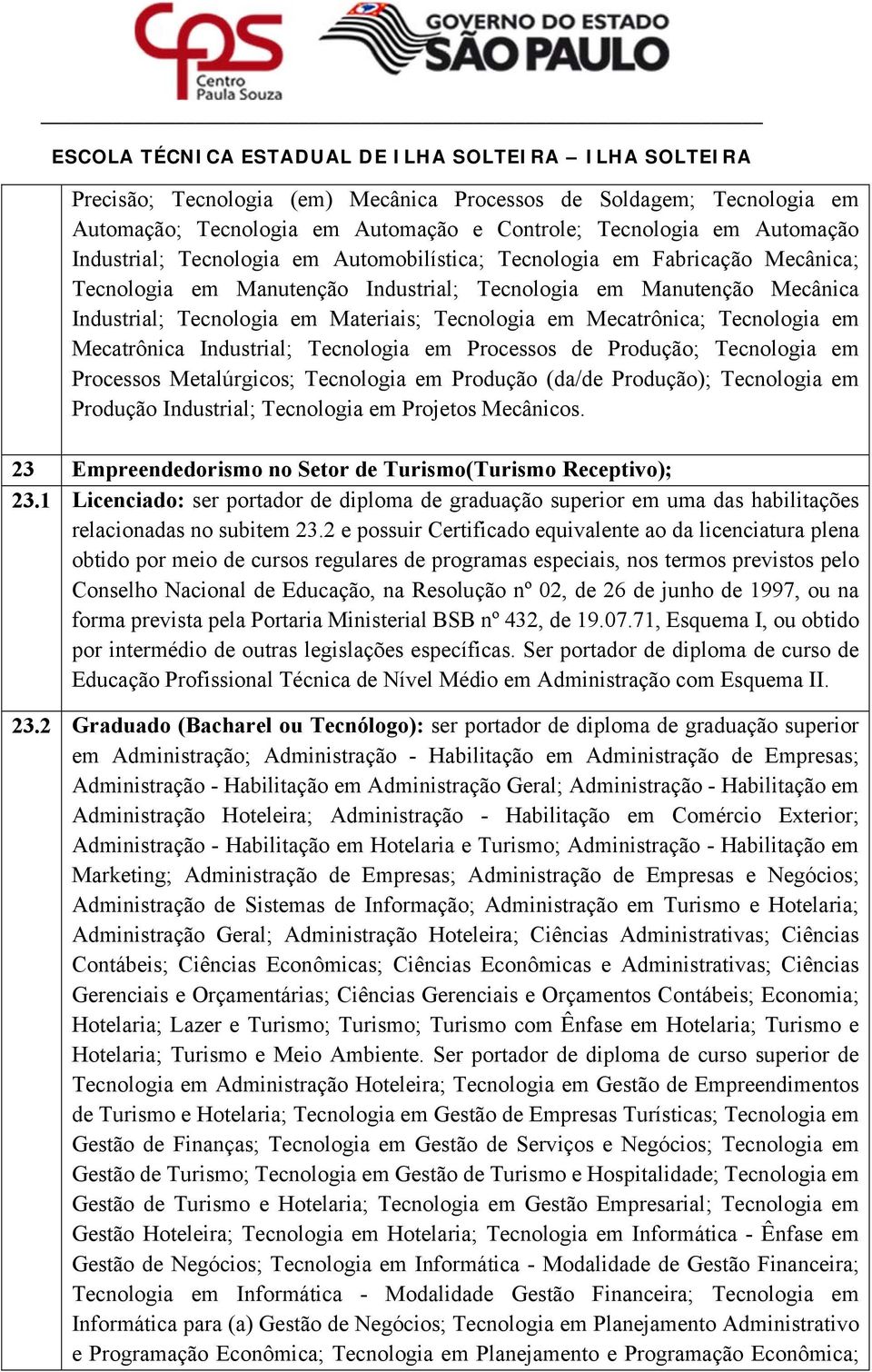 Tecnologia em Processos de Produção; Tecnologia em Processos Metalúrgicos; Tecnologia em Produção (da/de Produção); Tecnologia em Produção Industrial; Tecnologia em Projetos Mecânicos.