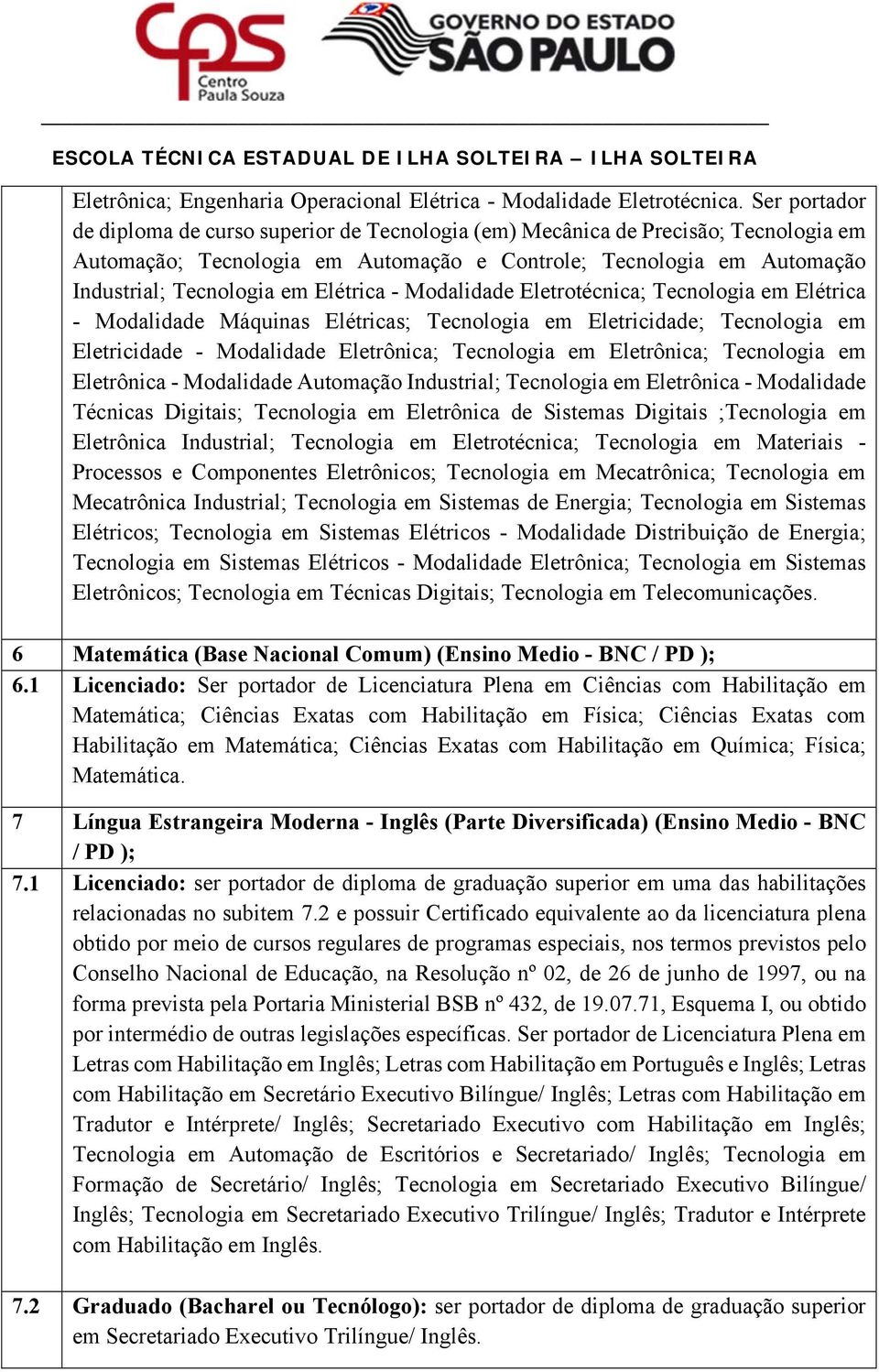 Elétrica - Modalidade Eletrotécnica; Tecnologia em Elétrica - Modalidade Máquinas Elétricas; Tecnologia em Eletricidade; Tecnologia em Eletricidade - Modalidade Eletrônica; Tecnologia em Eletrônica;