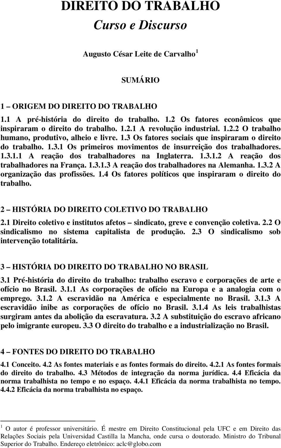 1.3.1.1 A reação dos trabalhadores na Inglaterra. 1.3.1.2 A reação dos trabalhadores na França. 1.3.1.3 A reação dos trabalhadores na Alemanha. 1.3.2 A organização das profissões. 1.4 Os fatores políticos que inspiraram o direito do trabalho.