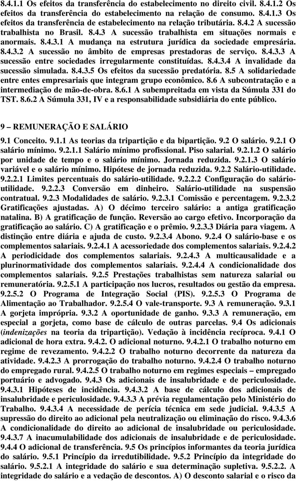 8.4.3.3 A sucessão entre sociedades irregularmente constituídas. 8.4.3.4 A invalidade da sucessão simulada. 8.4.3.5 Os efeitos da sucessão predatória. 8.5 A solidariedade entre entes empresariais que integram grupo econômico.