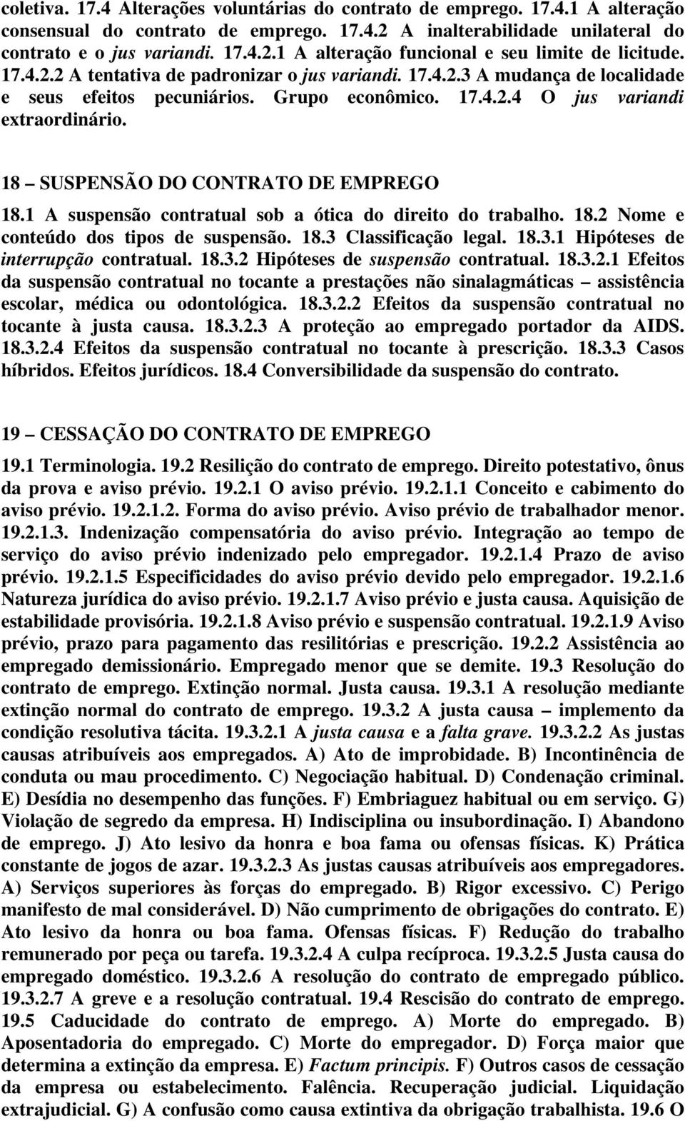 18 SUSPENSÃO DO CONTRATO DE EMPREGO 18.1 A suspensão contratual sob a ótica do direito do trabalho. 18.2 Nome e conteúdo dos tipos de suspensão. 18.3 Classificação legal. 18.3.1 Hipóteses de interrupção contratual.