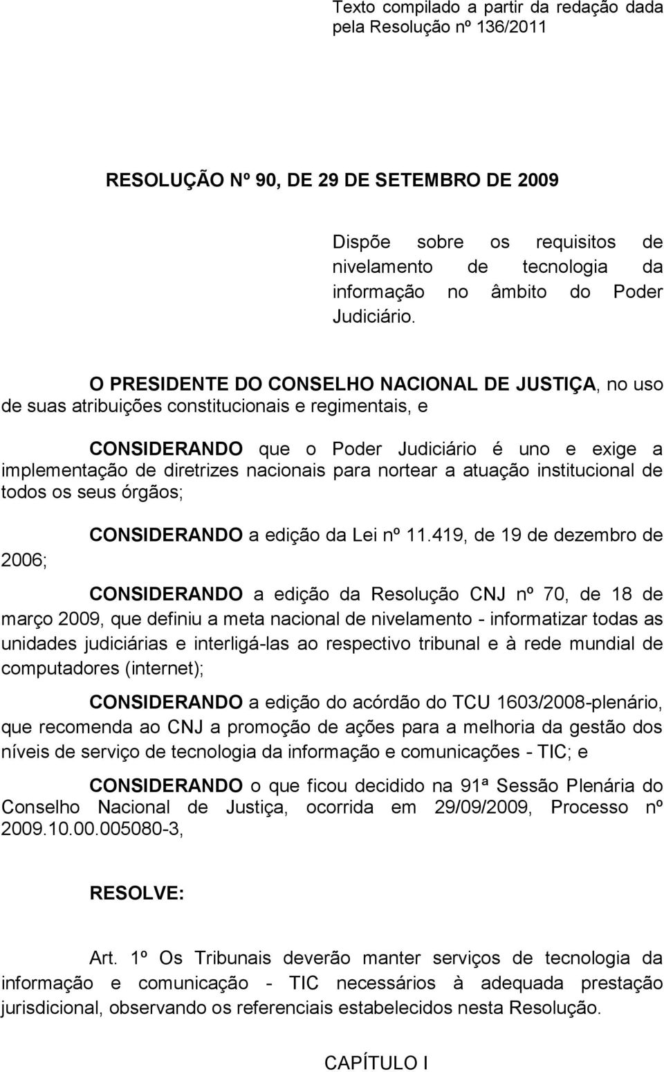 O PRESIDENTE DO CONSELHO NACIONAL DE JUSTIÇA, no uso de suas atribuições constitucionais e regimentais, e CONSIDERANDO que o Poder Judiciário é uno e exige a implementação de diretrizes nacionais