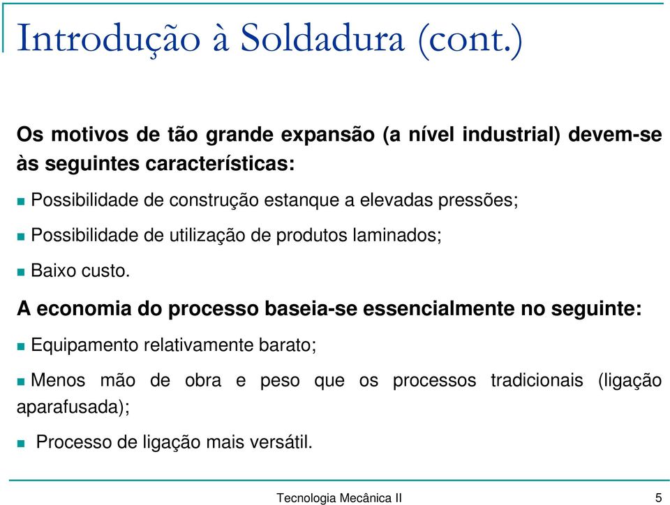 construção estanque a elevadas pressões; Possibilidade de utilização de produtos laminados; Baixo custo.