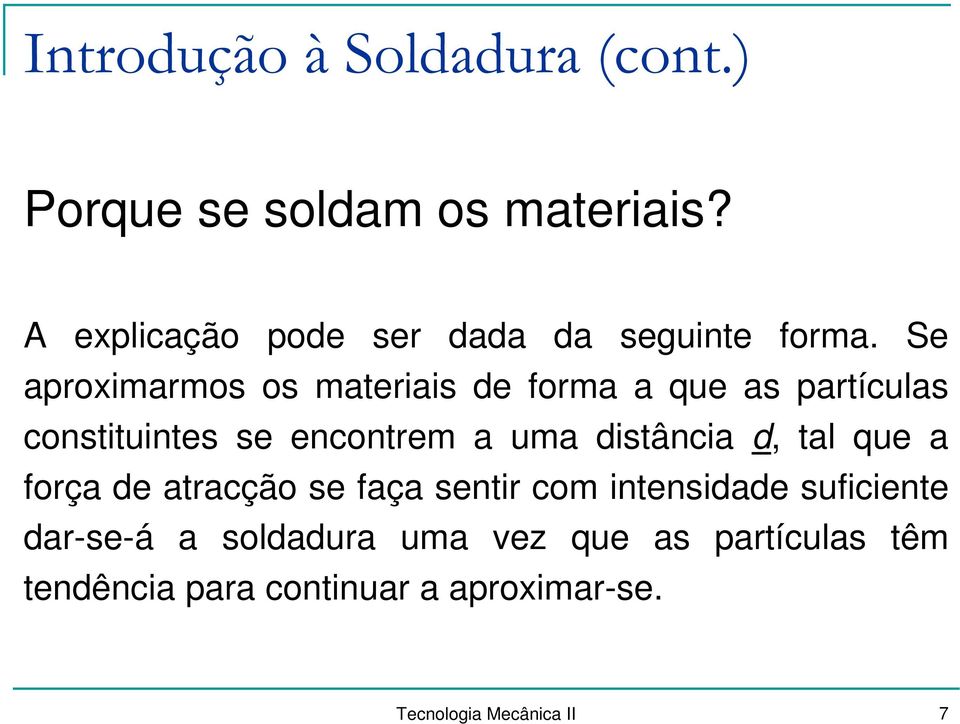 Se aproximarmos os materiais de forma a que as partículas constituintes se encontrem a uma