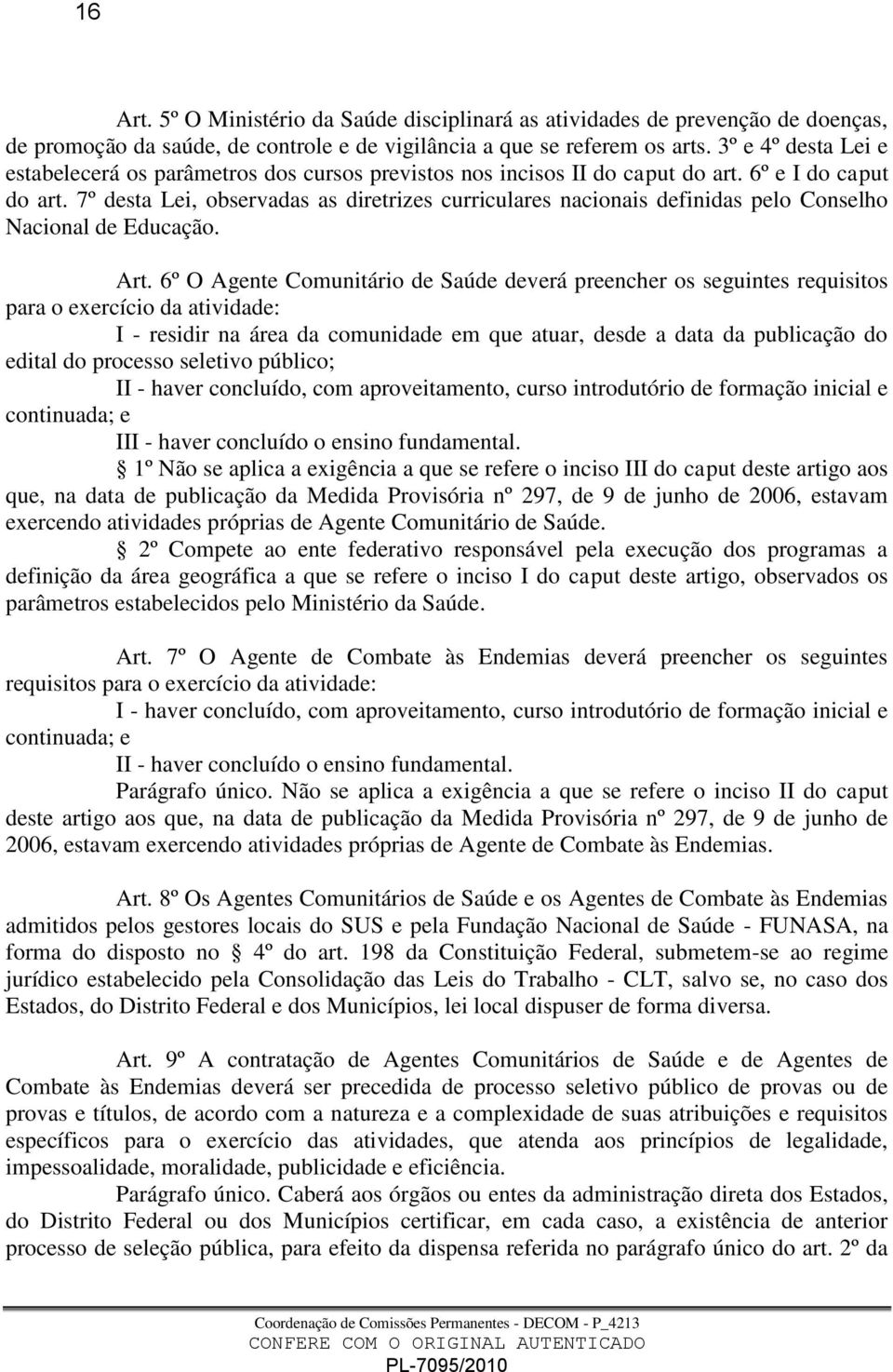 7º desta Lei, observadas as diretrizes curriculares nacionais definidas pelo Conselho Nacional de Educação. Art.