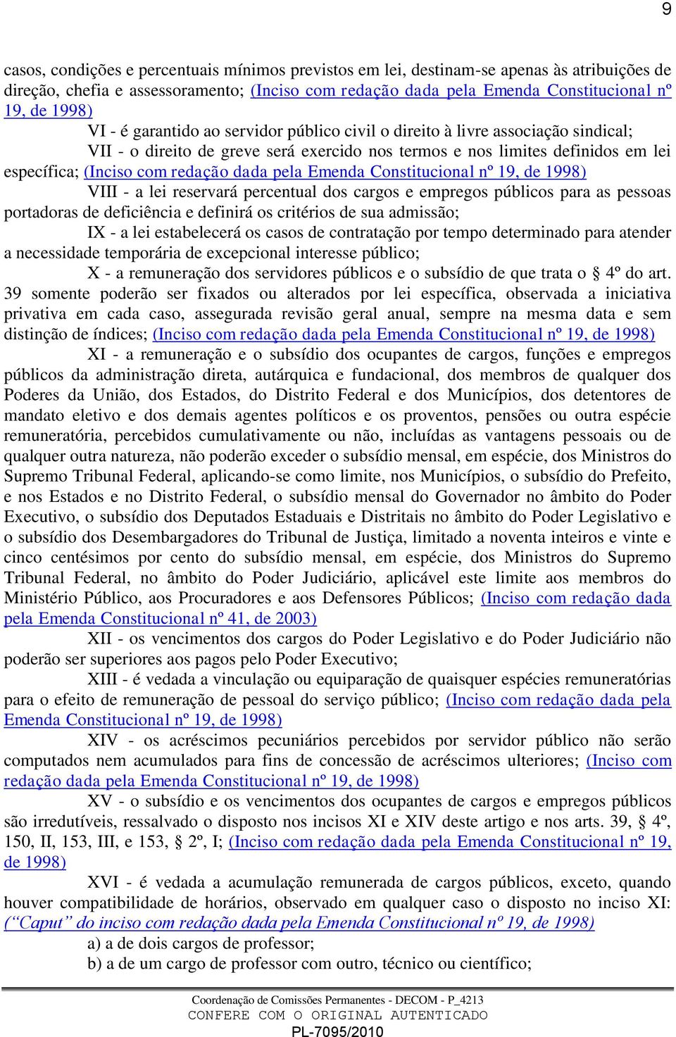 pela Emenda Constitucional nº 19, de 1998) VIII - a lei reservará percentual dos cargos e empregos públicos para as pessoas portadoras de deficiência e definirá os critérios de sua admissão; IX - a