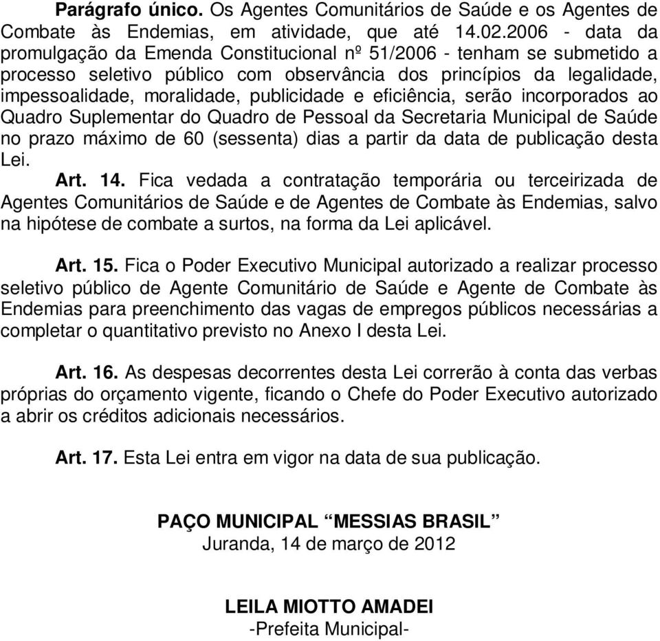 e eficiência, serão incorporados ao Quadro Suplementar do Quadro de Pessoal da Secretaria Municipal de Saúde no prazo máximo de 60 (sessenta) dias a partir da data de publicação desta Lei. Art. 14.