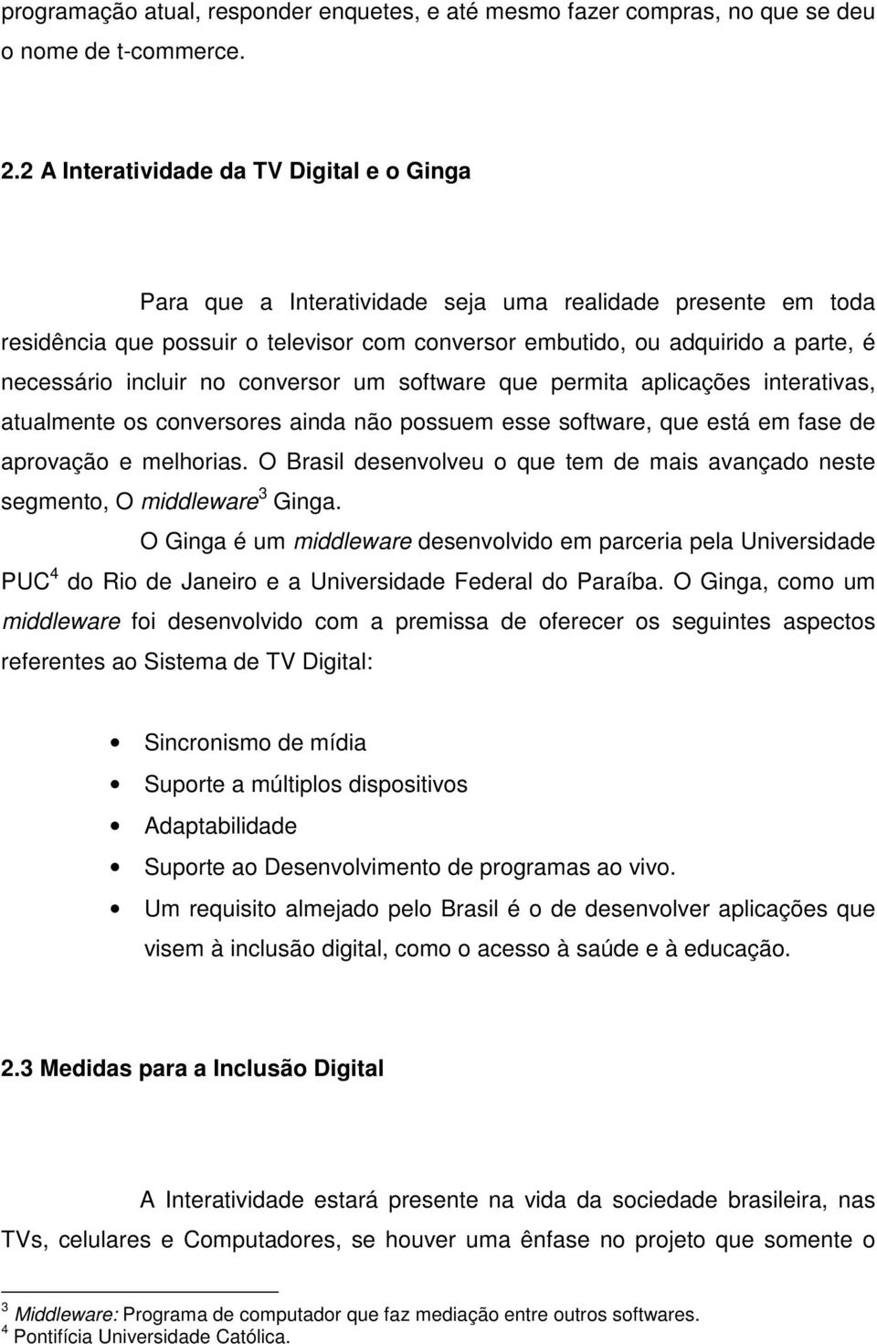 incluir no conversor um software que permita aplicações interativas, atualmente os conversores ainda não possuem esse software, que está em fase de aprovação e melhorias.