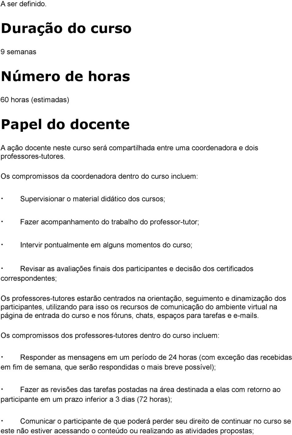 curso; Revisar as avaliações finais dos participantes e decisão dos certificados correspondentes; Os professores-tutores estarão centrados na orientação, seguimento e dinamização dos participantes,