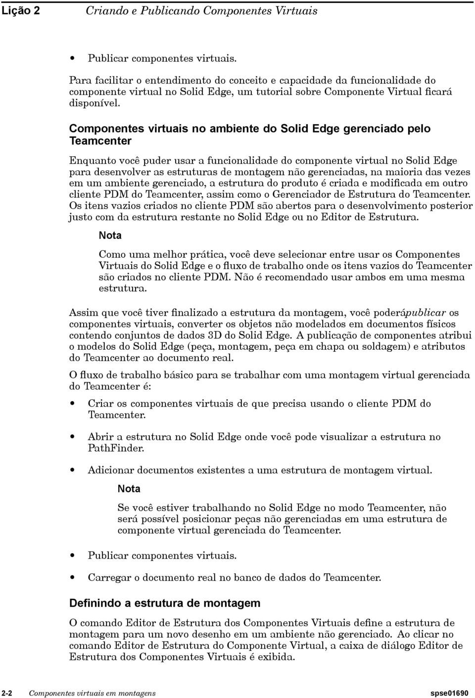 Componentes virtuais no ambiente do Solid Edge gerenciado pelo Teamcenter Enquanto você puder usar a funcionalidade do componente virtual no Solid Edge para desenvolver as estruturas de montagem não