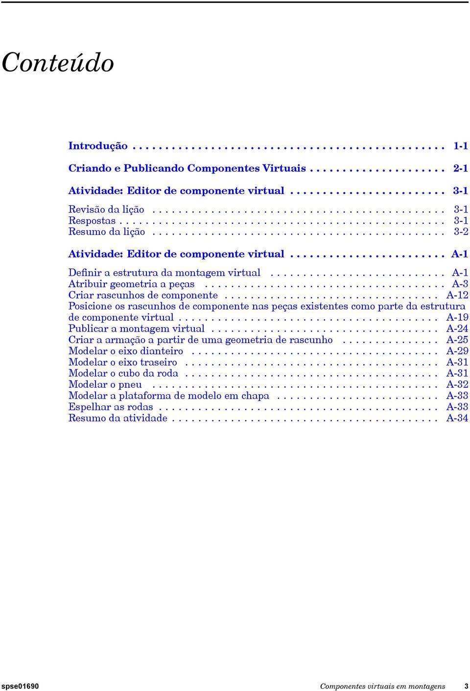 ............................................ 3-2 Atividade: Editor de componente virtual........................ A-1 Definir a estrutura da montagem virtual........................... A-1 Atribuir geometria a peças.