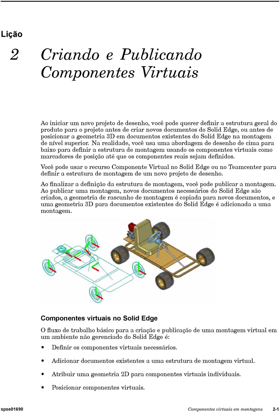 Na realidade, você usa uma abordagem de desenho de cima para baixo para definir a estrutura de montagem usando os componentes virtuais como marcadores de posição até que os componentes reais sejam