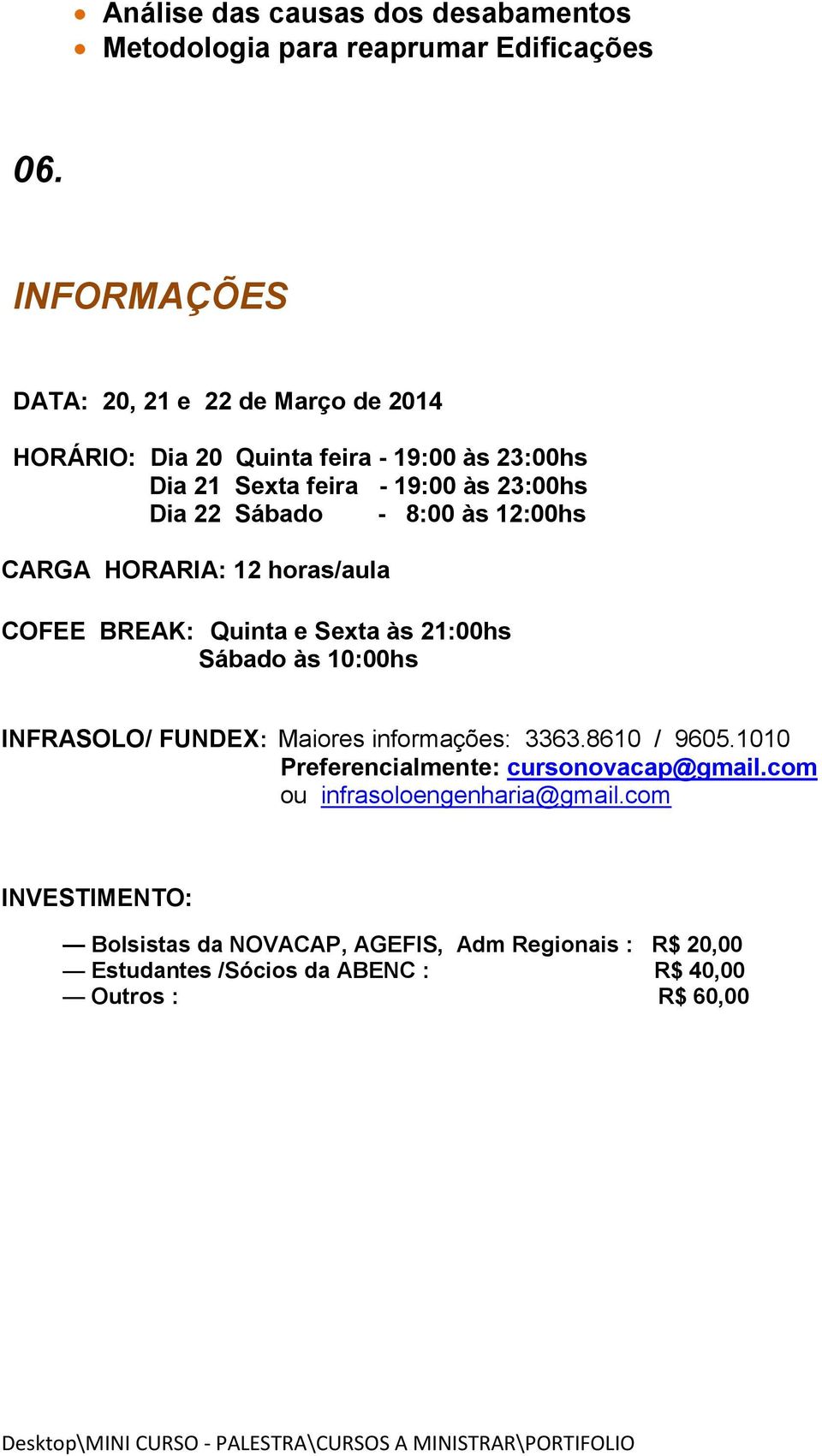 - 8:00 às 12:00hs CARGA HORARIA: 12 horas/aula COFEE BREAK: Quinta e Sexta às 21:00hs Sábado às 10:00hs INFRASOLO/ FUNDEX: Maiores informações: