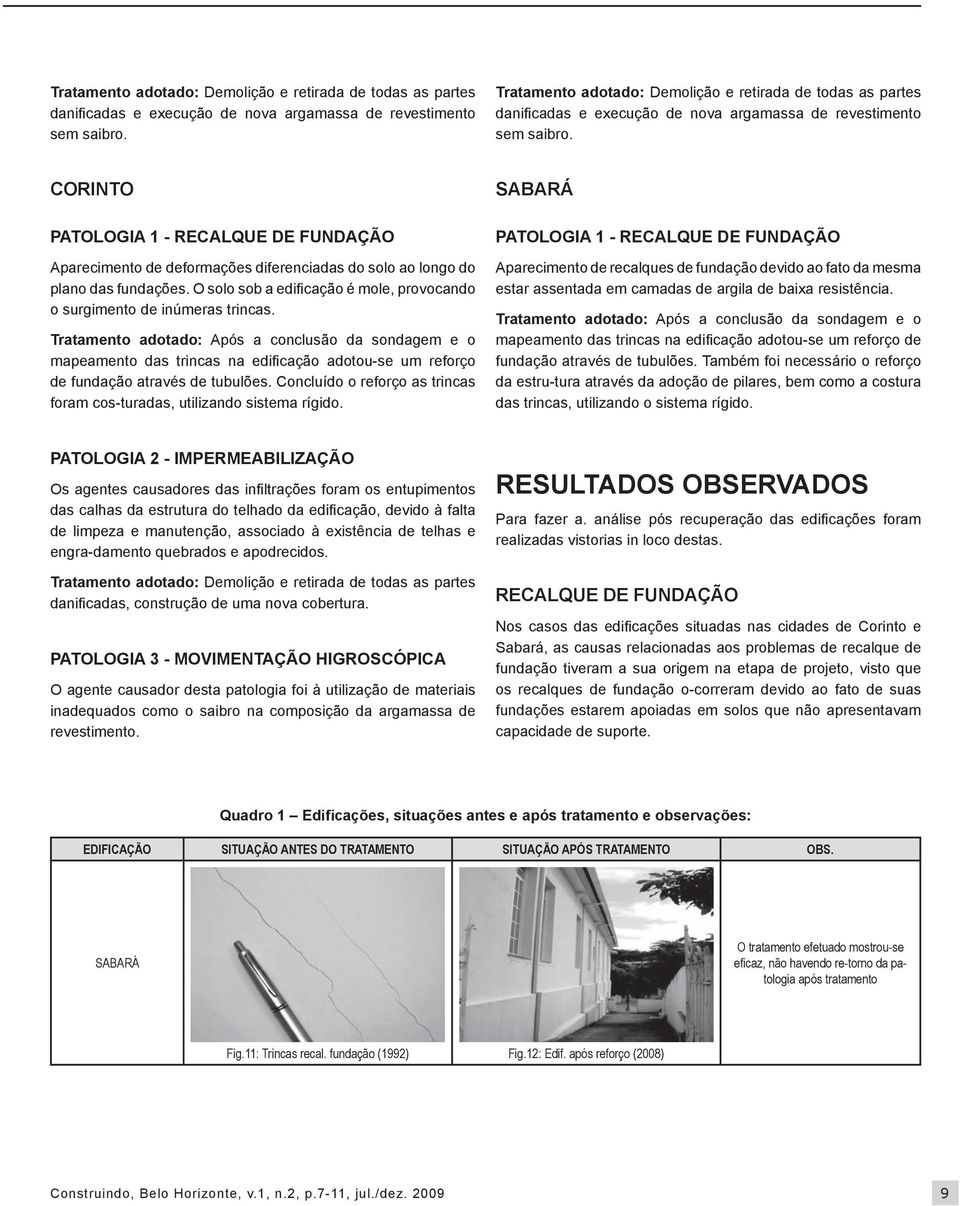 O solo sob a edificação é mole, provocando o surgimento de inúmeras trincas.