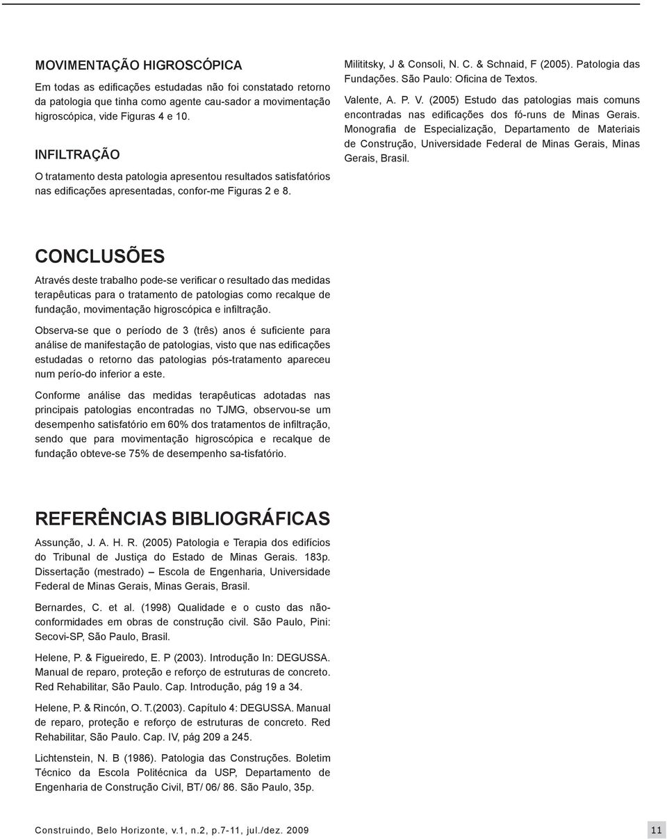 Patologia das Fundações. São Paulo: Oficina de Textos. Valente, A. P. V. (2005) Estudo das patologias mais comuns encontradas nas edificações dos fó-runs de Minas Gerais.