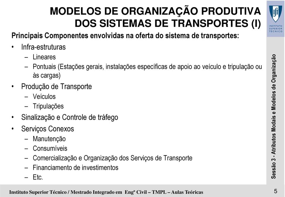 Transporte Veículos Tripulações Sinalização e Controle de tráfego Serviços Conexos Manutenção Consumíveis Comercialização e Organização