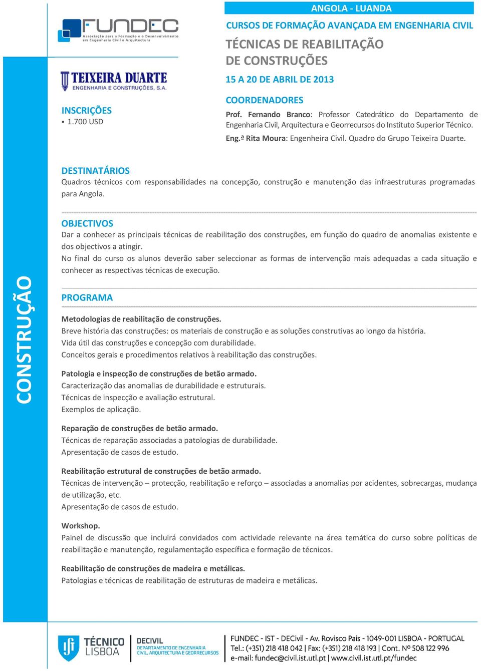 Quadro do Grupo Teixeira Duarte. CONSTRUÇÃO Dar a conhecer as principais técnicas de reabilitação dos construções, em função do quadro de anomalias existente e dos objectivos a atingir.