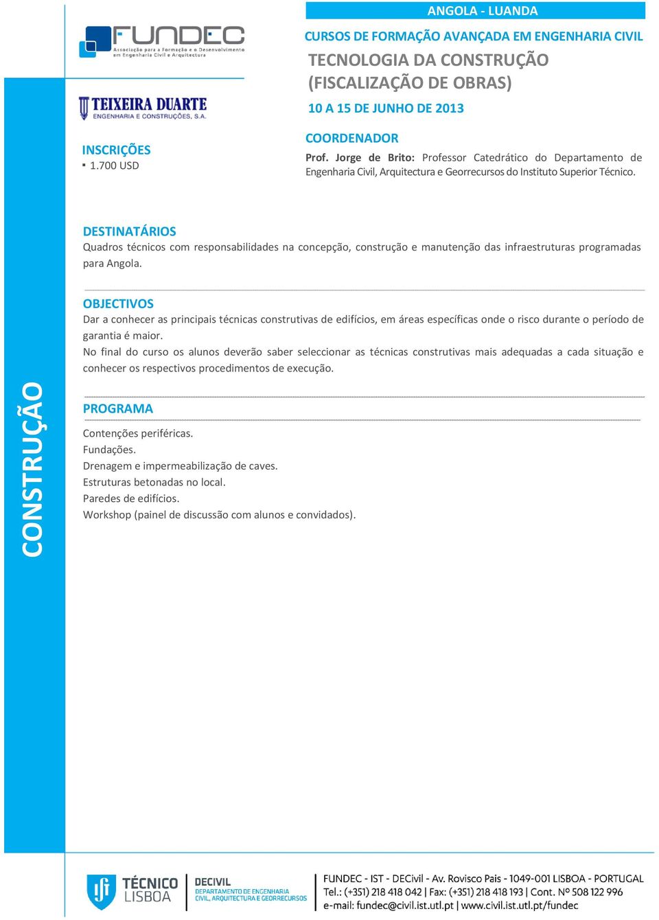 Dar a conhecer as principais técnicas construtivas de edifícios, em áreas específicas onde o risco durante o período de garantia é maior.