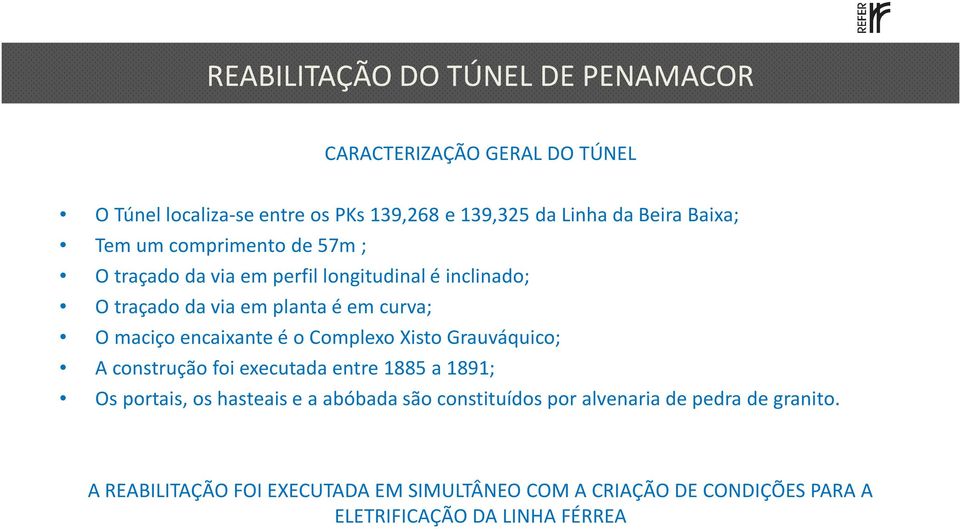 encaixante é o Complexo Xisto Grauváquico; A construção foi executada entre 1885 a 1891; Os portais, os hasteais e a abóbada são