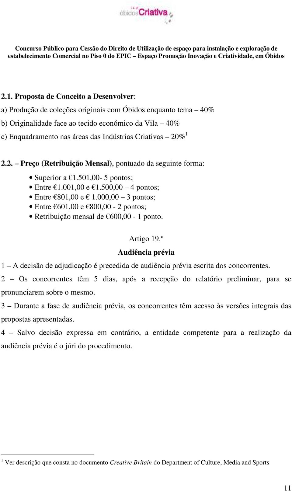 000,00 3 pontos; Entre 601,00 e 800,00-2 pontos; Retribuição mensal de 600,00-1 ponto. Artigo 19.º Audiência prévia 1 A decisão de adjudicação é precedida de audiência prévia escrita dos concorrentes.