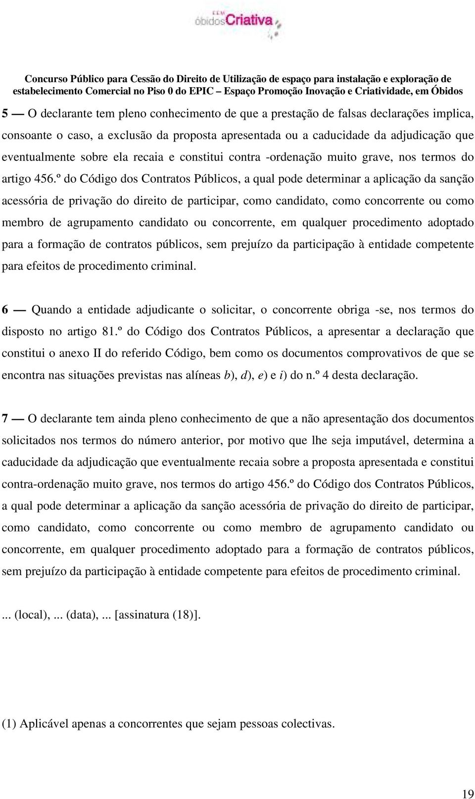 º do Código dos Contratos Públicos, a qual pode determinar a aplicação da sanção acessória de privação do direito de participar, como candidato, como concorrente ou como membro de agrupamento